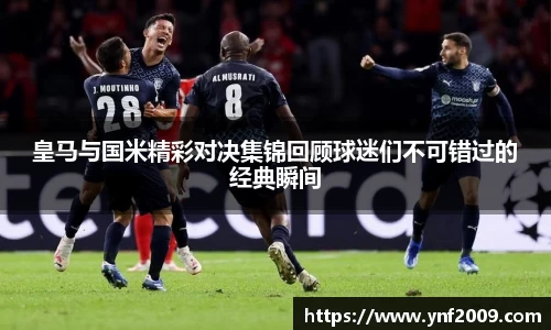 皇马与国米精彩对决集锦回顾球迷们不可错过的经典瞬间