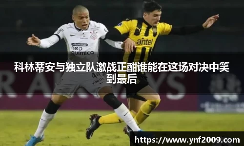 科林蒂安与独立队激战正酣谁能在这场对决中笑到最后