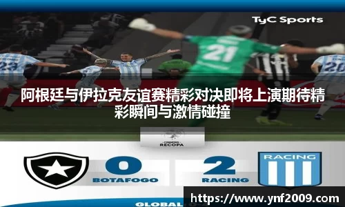阿根廷与伊拉克友谊赛精彩对决即将上演期待精彩瞬间与激情碰撞